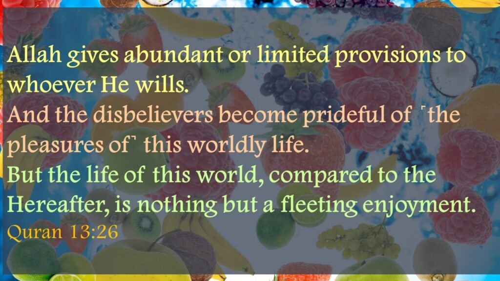 Allah grants abundantly His provisions to whom He wills and sparingly to whom He pleases. The unbelievers rejoice in the life of this world; but brief indeed is the comfort of this worldly life as compared to the life of the hereafter.Quran 13:26Surah   ar-Ra`d (The Thunder)