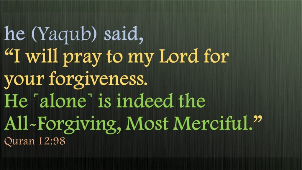 he (Yaqub) said, “I will pray to my Lord for your forgiveness. He ˹alone˺ is indeed the All-Forgiving, Most Merciful.” 