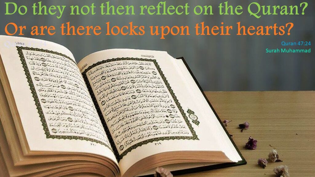 Do they not then reflect on the Quran? Or are there locks upon their hearts? 
Quran, 47:24, Surah Muhammad (PBUH)