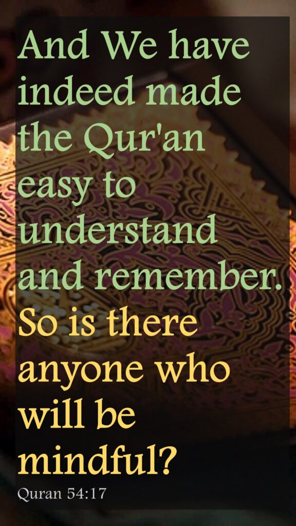 And We have indeed made the Qur'an easy to understand and remember. So is there anyone who will be mindful?Quran 54:17