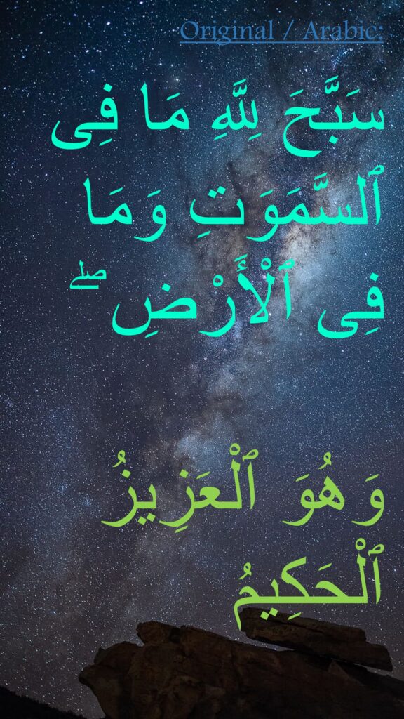 سَبَّحَ لِلَّهِ مَا فِى ٱلسَّمَوَتِ وَمَا فِى ٱلْأَرْضِ ۖ 

وَهُوَ ٱلْعَزِيزُ ٱلْحَكِيمُ 