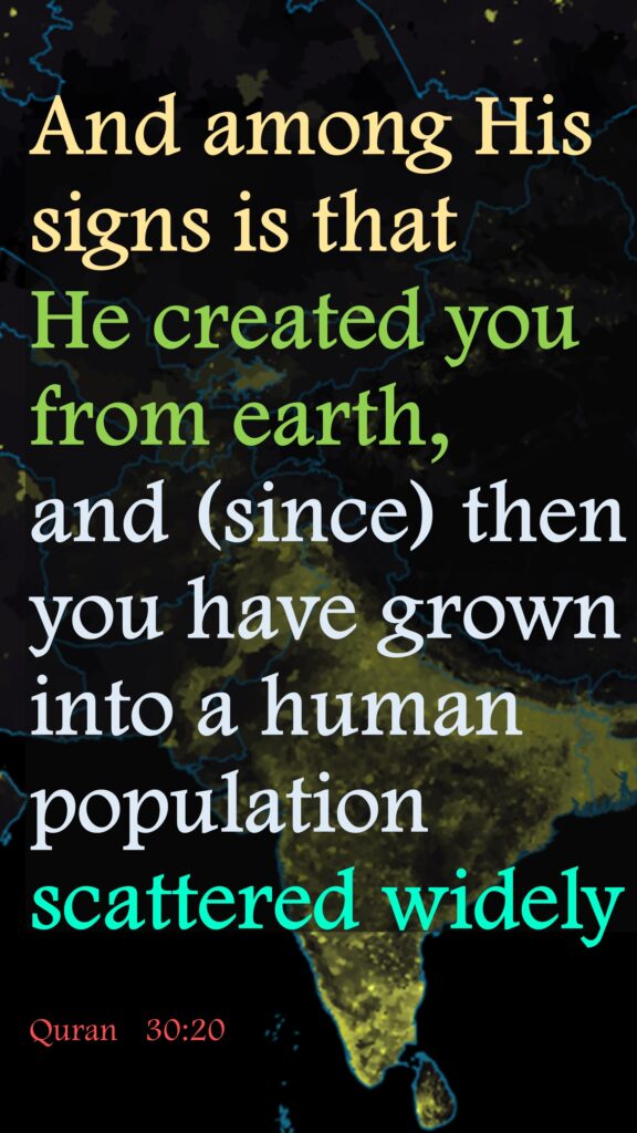 And among His signs is that He created you from earth, and (since) then you have grown into a human population scattered widelyQuran 30:20