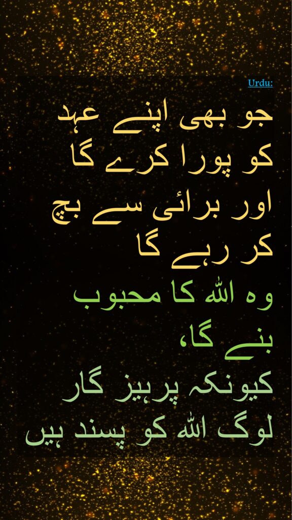 جو بھی اپنے عہد کو پورا کرے گا اور برائی سے بچ کر رہے گا 
وہ اللہ کا محبوب بنے گا، 
کیونکہ پرہیز گار لوگ اللہ کو پسند ہیں
