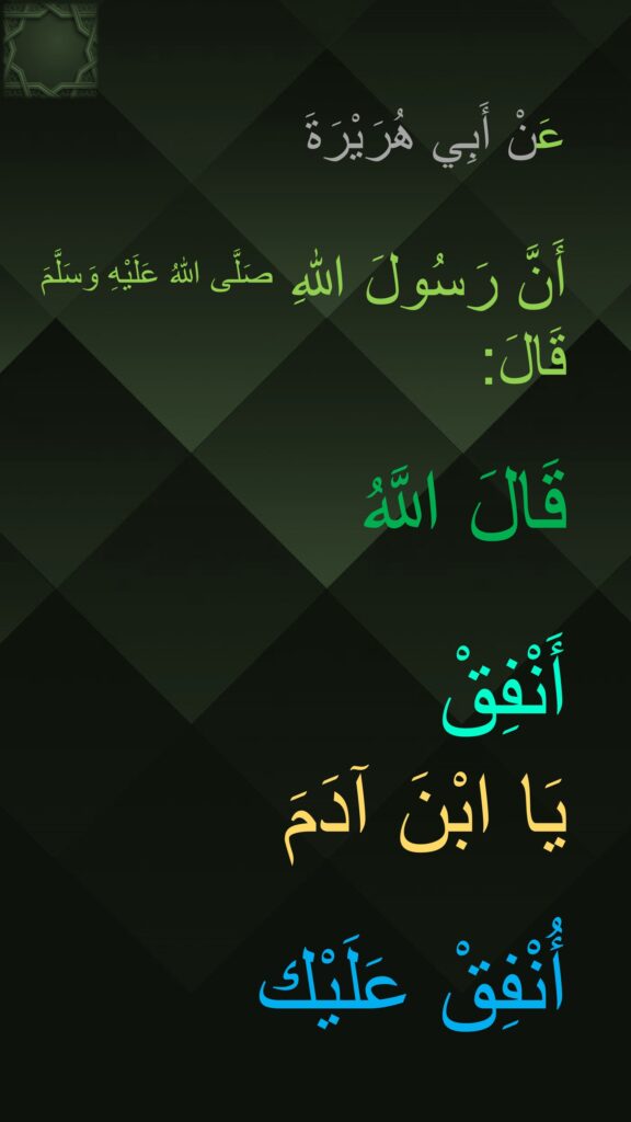 عَنْ أَبِي هُرَيْرَةَ 

أَنَّ رَسُولَ اللهِ صَلَّى اللهُ عَلَيْهِ وَسَلَّمَ قَالَ:
 
قَالَ اللَّهُ
 
أَنْفِقْ 
يَا ابْنَ آدَمَ 

أُنْفِقْ عَلَيْك 