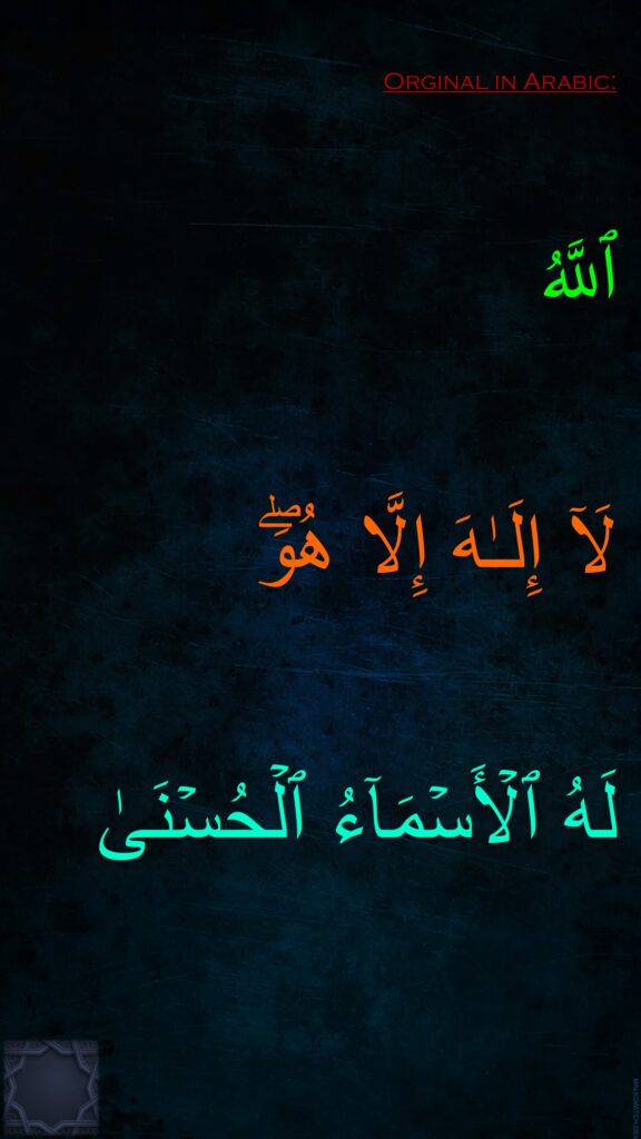 ٱللَّهُ 
لَاۤ إِلَـٰهَ إِلَّا هُوَۖ 
لَهُ ٱلۡأَسۡمَاۤءُ ٱلۡحُسۡنَىٰ
