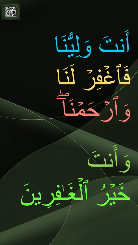 أَنتَ وَلِیُّنَا فَٱغۡفِرۡ لَنَا وَٱرۡحَمۡنَاۖ 

وَأَنتَ 
خَیۡرُ ٱلۡغَـٰفِرِینَ

