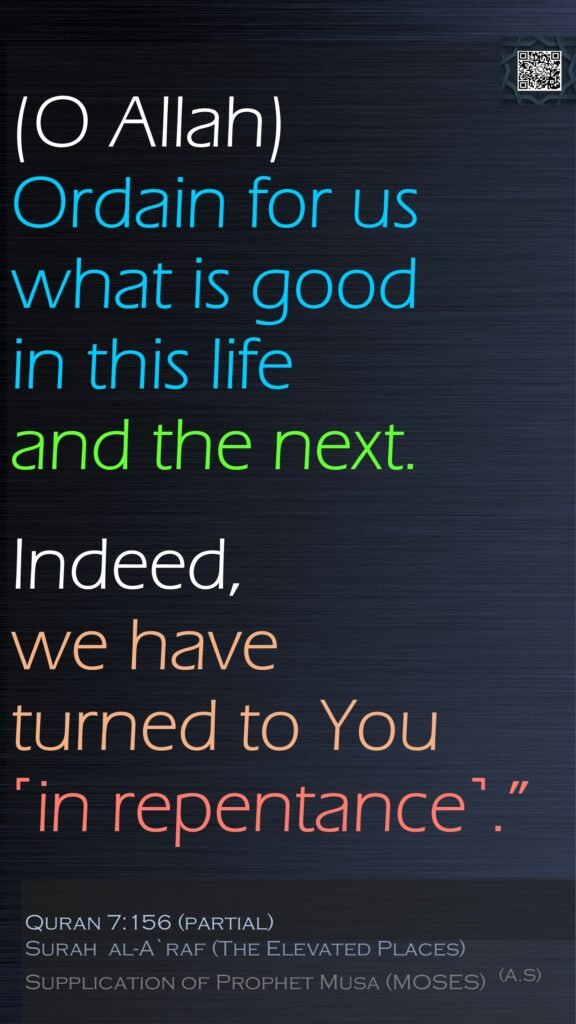 (O Allah)Ordain for us what is good in this life and the next.Indeed, we have turned to You ˹in repentance˺.” 
