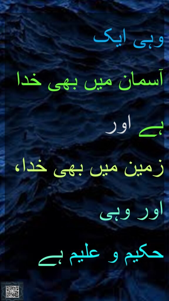 وہی ایک 
آسمان میں بھی خدا ہے اور 
زمین میں بھی خدا، اور وہی 
حکیم و علیم ہے
