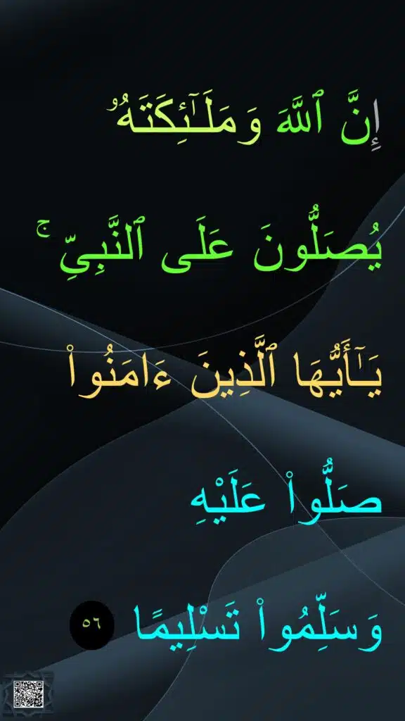 إِنَّ ٱللَّهَ وَمَلَـٰٓئِكَتَهُۥ يُصَلُّونَ عَلَى ٱلنَّبِىِّ ۚ يَـٰٓأَيُّهَا ٱلَّذِينَ ءَامَنُوا۟ صَلُّوا۟ عَلَيْهِ 
وَسَلِّمُوا۟ تَسْلِيمًا ‏ 
