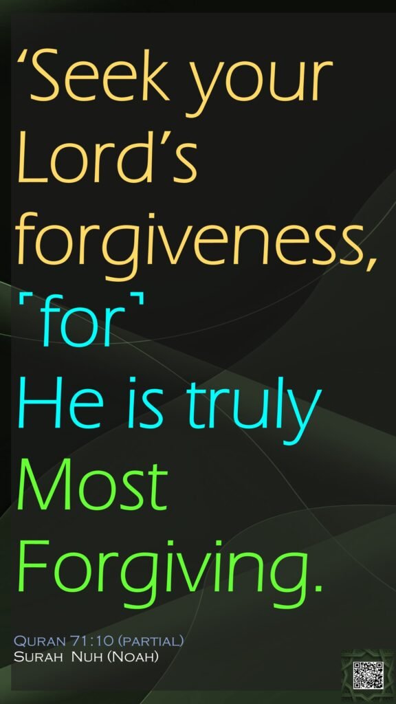 ‘Seek your Lord’s forgiveness, ˹for˺ He is truly Most Forgiving.Quran 71:10 (partial)Surah  Nuh (Noah)