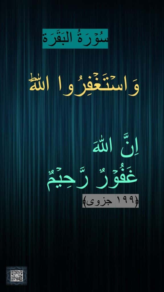 سُوۡرَةُ البَقَرَة

وَاسۡتَغۡفِرُوا اللّٰهَ‌ؕ 

اِنَّ اللّٰهَ 
غَفُوۡرٌ رَّحِيۡمٌ‏ 
﴿۱۹۹ جزوی﴾

