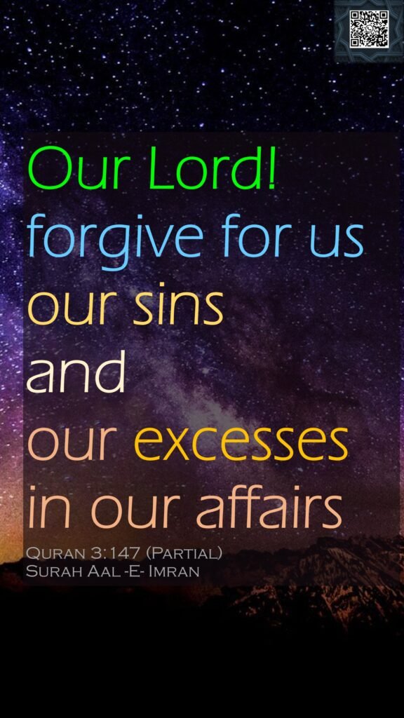 Our Lord! forgive for us our sins and our excesses in our affairsQuran 3:147 (Partial)Surah Aal -E- Imran