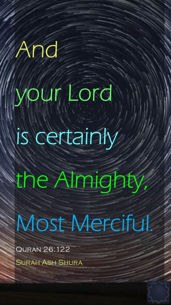 And your Lord is certainly the Almighty, Most Merciful.Quran 26:122Surah Ash Shura