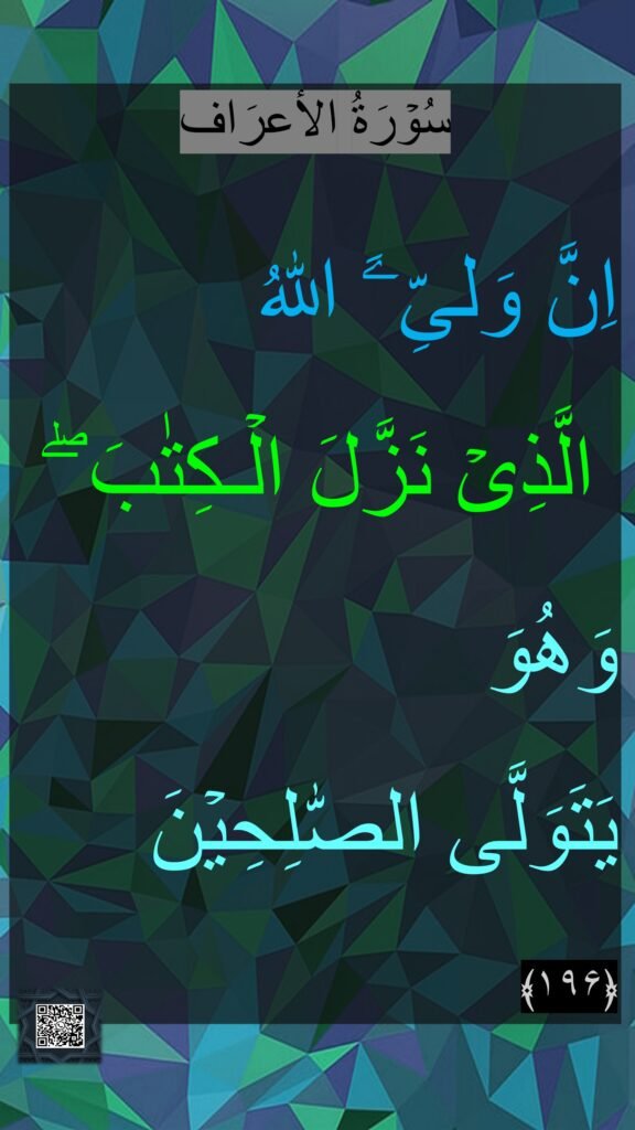 

اِنَّ وَلىِّۦَ اللّٰهُ
 الَّذِىۡ نَزَّلَ الۡـكِتٰبَ ‌ۖ 
وَهُوَ 
يَتَوَلَّى الصّٰلِحِيۡنَ‏ 

﴿۱۹۶﴾ 